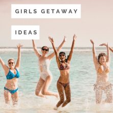 8 Great Girls Getaway Ideas