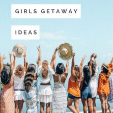 8 Great Girls Getaway Ideas