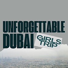 Unforgettable Girls’ Trips Why Dubai Should Be Your Next Travel Escape