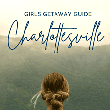The Ultimate Girls Getaway Guide To Charlottesville, Virginia